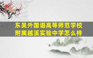 东吴外国语高等师范学校附属越溪实验中学怎么样