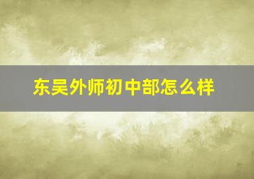 东吴外师初中部怎么样