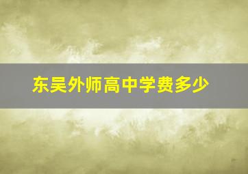 东吴外师高中学费多少