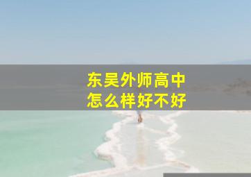 东吴外师高中怎么样好不好