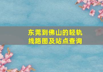 东莞到佛山的轻轨线路图及站点查询