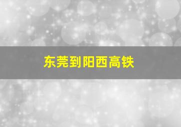 东莞到阳西高铁