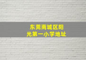 东莞南城区阳光第一小学地址