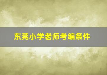 东莞小学老师考编条件