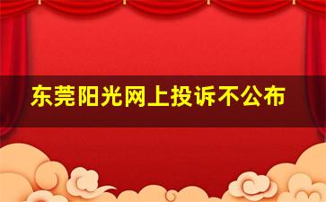 东莞阳光网上投诉不公布