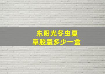 东阳光冬虫夏草胶囊多少一盒