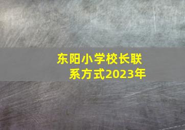 东阳小学校长联系方式2023年