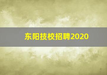 东阳技校招聘2020