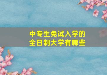 中专生免试入学的全日制大学有哪些