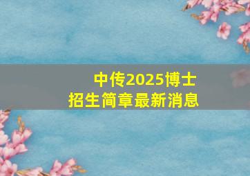 中传2025博士招生简章最新消息