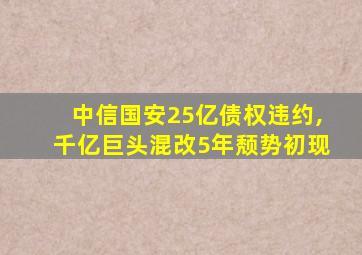 中信国安25亿债权违约,千亿巨头混改5年颓势初现