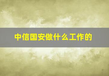 中信国安做什么工作的