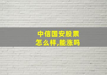 中信国安股票怎么样,能涨吗