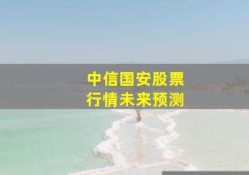 中信国安股票行情未来预测