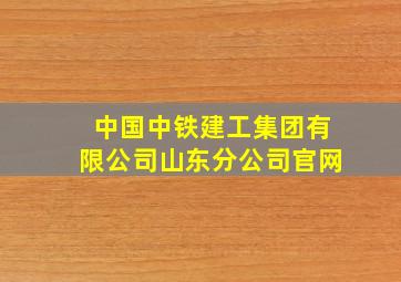 中国中铁建工集团有限公司山东分公司官网