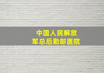 中国人民解放军总后勤部医院