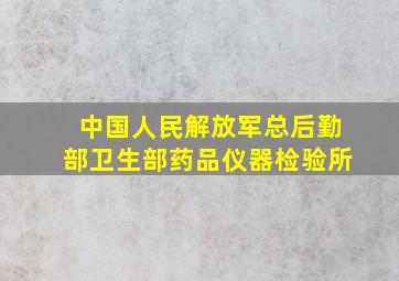 中国人民解放军总后勤部卫生部药品仪器检验所