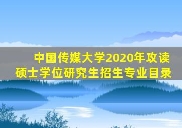 中国传媒大学2020年攻读硕士学位研究生招生专业目录