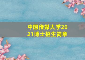 中国传媒大学2021博士招生简章