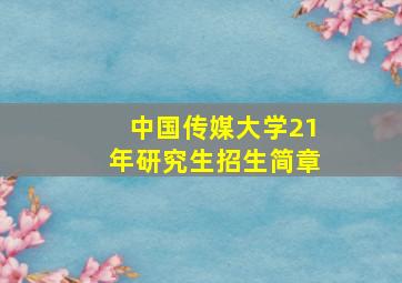 中国传媒大学21年研究生招生简章