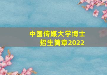 中国传媒大学博士招生简章2022