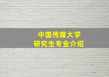 中国传媒大学研究生专业介绍