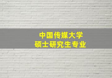 中国传媒大学硕士研究生专业