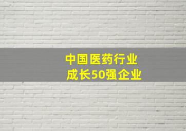 中国医药行业成长50强企业