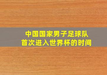 中国国家男子足球队首次进入世界杯的时间