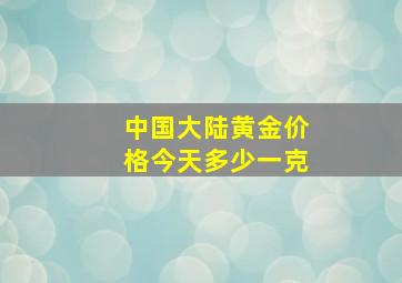 中国大陆黄金价格今天多少一克