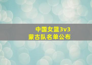 中国女篮3v3蒙古队名单公布