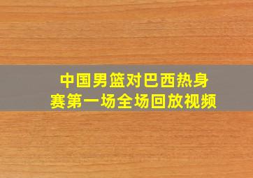 中国男篮对巴西热身赛第一场全场回放视频