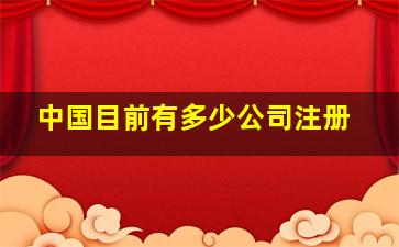 中国目前有多少公司注册