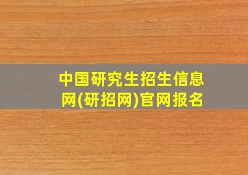 中国研究生招生信息网(研招网)官网报名