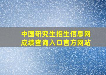 中国研究生招生信息网成绩查询入口官方网站