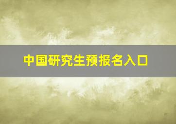 中国研究生预报名入口