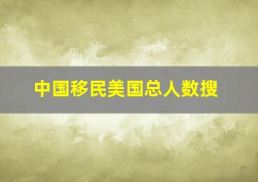 中国移民美国总人数搜