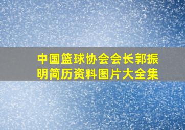 中国篮球协会会长郭振明简历资料图片大全集