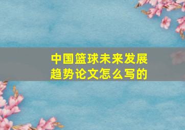 中国篮球未来发展趋势论文怎么写的