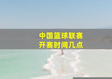 中国篮球联赛开赛时间几点