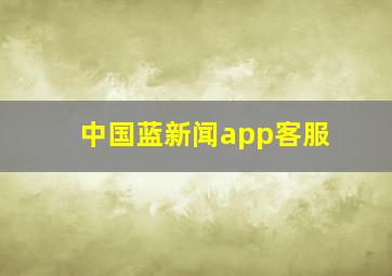 中国蓝新闻app客服