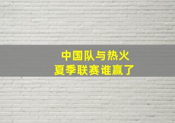 中国队与热火夏季联赛谁赢了