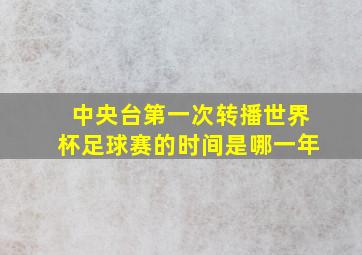 中央台第一次转播世界杯足球赛的时间是哪一年