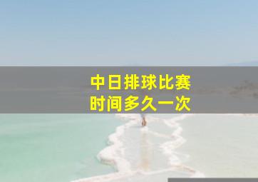 中日排球比赛时间多久一次