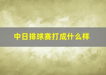 中日排球赛打成什么样