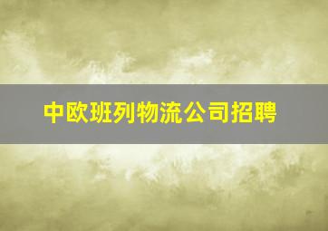 中欧班列物流公司招聘