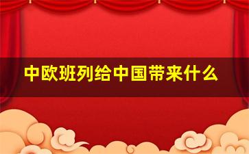 中欧班列给中国带来什么