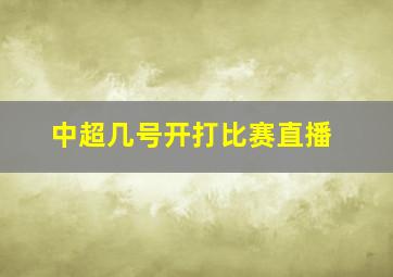 中超几号开打比赛直播