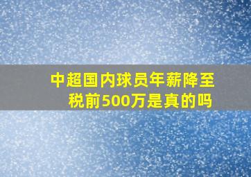 中超国内球员年薪降至税前500万是真的吗