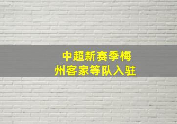 中超新赛季梅州客家等队入驻